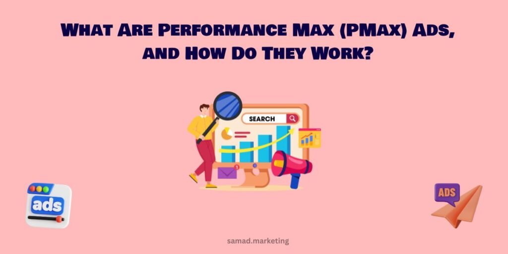 What Are Performance Max (PMax) Ads, and How Do They Work