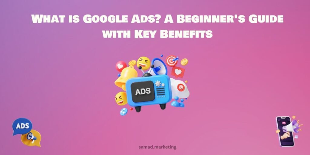 What is Google Ads A Beginner's Guide with Key Benefits